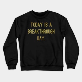 Today Is A Breakthrough Day Crewneck Sweatshirt